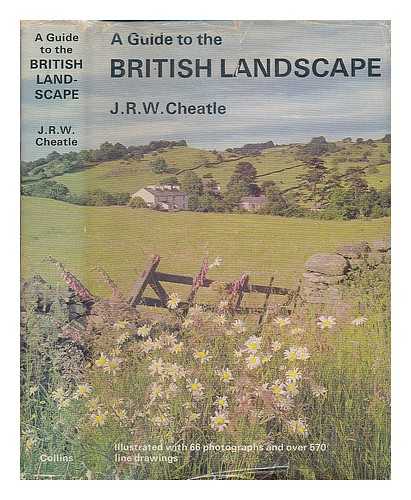 CHEATLE, JACK RONALD WILLIAM - A guide to the British landscape / [by] J.R.W. Cheatle