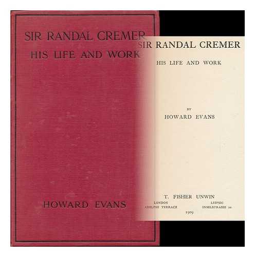 EVANS, HOWARD - Sir Randal Cremer : His Life and Work