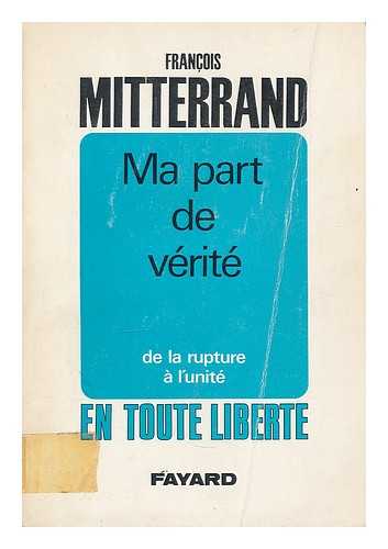 MITTERRAND, FRANCOIS (1916-) - Ma part de verite : de la rupture a l'unite / Francois Mitterrand