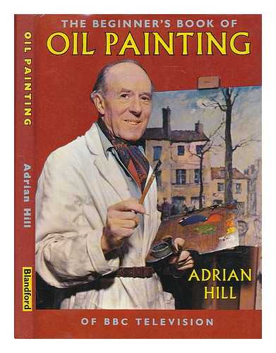 HILL, ADRIAN (1895-1977) - The beginner's book of oil painting / written and illustrated by Adrian Hill