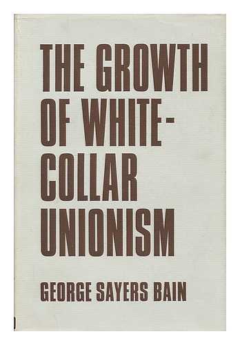 BAIN, GEORGE SAYERS - The growth of white-collar unionism