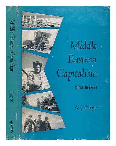 MEYER, A. J. (ALBERT JULIUS) - Middle Eastern capitalism : nine essays / A. J. Meyer