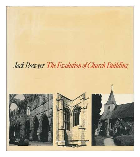 BOWYER, JACK - The evolution of church building / [by] Jack Bowyer