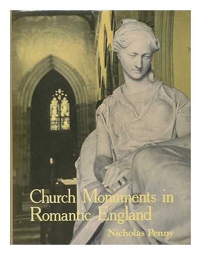 PENNY, NICHOLAS - Church monuments in Romantic England / Nicholas Penny