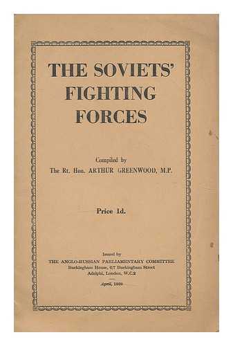 GREENWOOD, ARTHUR (1880-1954). ANGLO-RUSSIAN PARLIAMENTARY COMMITTEE - The Soviets' fighting forces / compiled by Arthur Greenwood