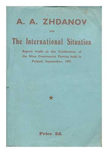 ZHDANOV, ANDREI ALEKSANDROVICH, SOVIET POLITICIAN (1896-1948) - The international situation : A.A. Zhdanov's speech on the international situation, delivered at the Information Conference of Representatives of the Nine Communist Parties... ...U.S.S.R., France, Italy, Yugoslavia, Czechoslovakia, Poland, Bulgaria, Hungary and Rumania - held in Poland at the end of September, 1947