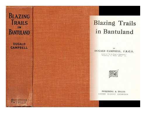 CAMPBELL, DUGALD (1871-) - Blazing trails in Bantuland