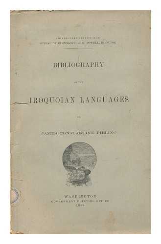 PILLING, JAMES CONSTANTINE (1846-1895) - Bibliography of the Iroquoian languages