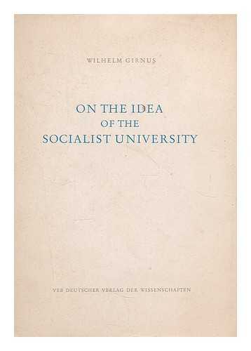 GIRNUS, WILHELM. HEBER, ALFRED - On the idea of the socialist university : address at the meeting of the chancellors in Berlin on June 14, 1957 / Wilhelm Girnus