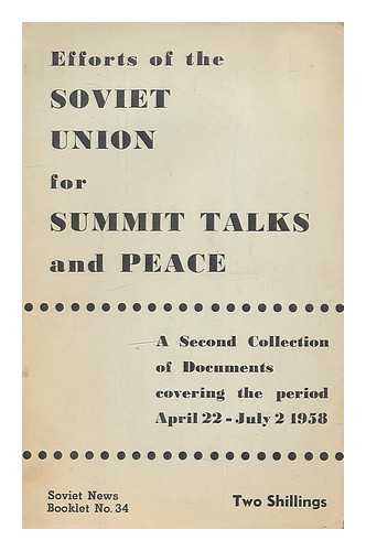 SOVIET NEWS - Efforts of the Soviet Union for summit talks and peace : a second collection of documents covering the period April 22-July 2, 1958