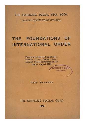 CATHOLIC SOCIAL GUILD - The foundations of international order : reports presented and conclusions adopted at a Catholic Congress on International Peace held at The Hague, August 1938