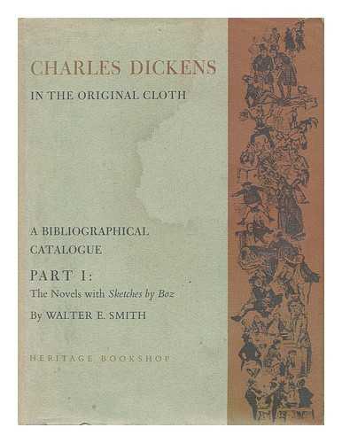 SMITH, WALTER E. - Charles Dickens in the original cloth : a bibliographical catalogue of the first appearance of his writings in book form in England with facsimiles of the bindings and title pages. Part one The novels with sketches by Boz