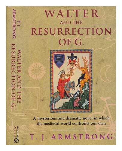 ARMSTRONG, T. J. (1957-) - Walter and the resurrection of G : a novel and two appendices / T.J. Armstrong