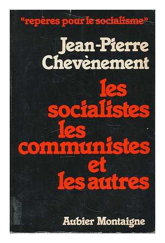 CHEVENEMENT, JEAN-PIERRE (1939-) - Les socialistes, les communistes et les autres / Jean-Pierre Chevenement