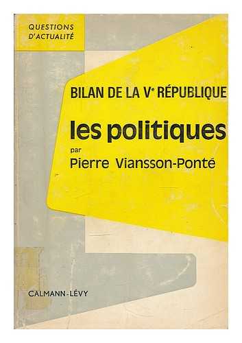 VIANSSON-PONTE, PIERRE (1920-) - Bilan de la Ve Republique : les politiques / par Pierre Viansson-Ponte