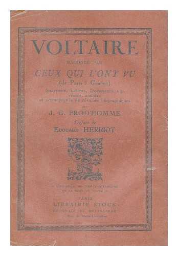 PROD'HOMME, JACQUES-GABRIEL (1871-1956) ED. - Voltaire raconte par ceux qui l'ont vu (de Paris a Geneve); souvenirs, lettres, documents, etc ... reunis, annotes et accompagnes de resumes biographiques par J.-G. Prod'homme. Preface de Edouard Herriot