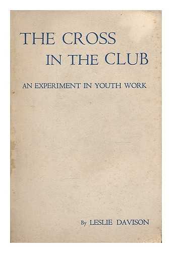 DAVISON, LESLIE - The cross in the club : an experiment in youth work