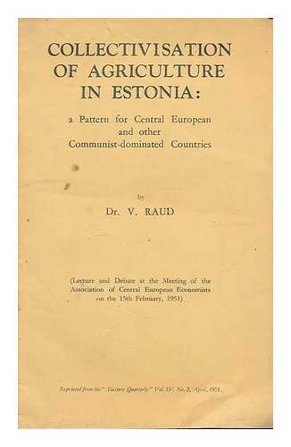 RAUD, VILLIBALD - Collectivisation of agriculture in Estonia : a pattern for Central European and other Communist dominated countries. 'Lecture and debate at the Meeting of Central European Economists on the 15th February, 1951.'