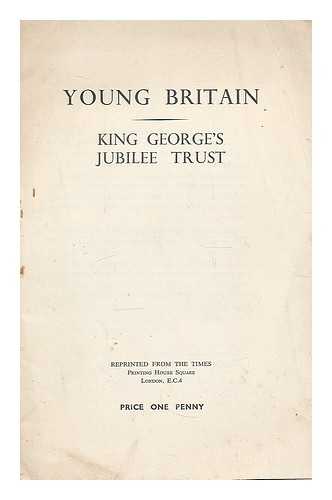 KING GEORGE'S JUBILEE TRUST (LONDON, ENGLAND). WINDSOR, EDWARD, DUKE OF. - Young Britain. King George's Jubilee Trust. Being the inaugural speech of H.R.H. The Prince of Wales (Reprinted from 'The Times'.) The Prince's speech