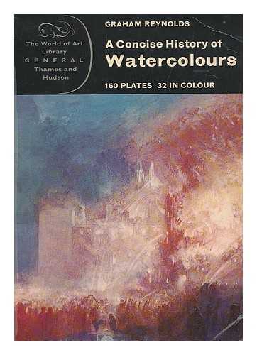 REYNOLDS, GRAHAM - A concise history of watercolours / Graham Reynolds