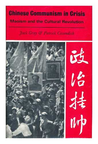 GRAY, JACK & PATRICK CAVENDISH - Chinese Communism in Crisis Maoism and the Cultural Revolution