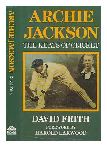 FRITH, DAVID (1937-) - Archie Jackson : the Keats of cricket / David Frith ; with a foreword by Harold Larwood