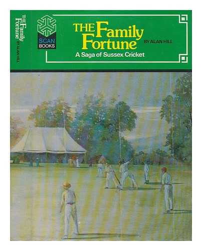 HILL, ALAN - The family fortune : a saga of Sussex cricket