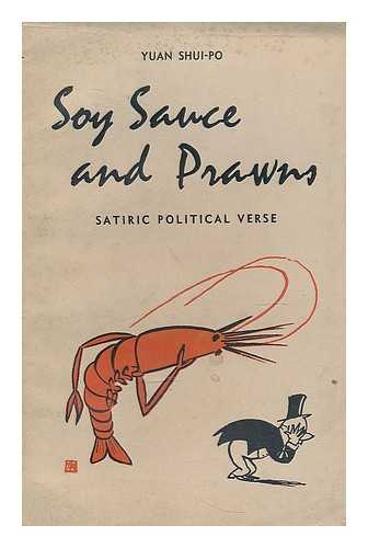 YUAN, SHUI-PAI (1916-1982) - Soy sauce and prawns : satiric political verse / Yuan Shui-po ; translated by Sidney Shapiro