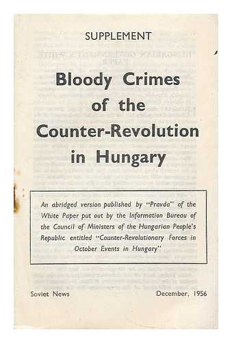 PRAVDA - Bloody Crimes of the Counter-Revolution in Hungary. An abridged version published by Pravda of the white paper put out by the Information Bureau of the Council of Ministers of the Hungarian People's Republic... ...entitled Counter-Revolutionary Forces in October Events in Hungary. Issued as a supplement to Documents on Hungary, second collection. Speeches by V. V. Kuznetsov.