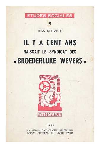 NEUVILLE, JEAN - Il y a cent ans naissait le Syndicat des 'Broederlijke Wevers'