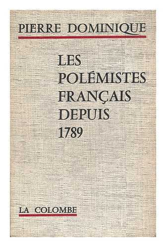 DOMINIQUE, PIERRE (1891-1973) - Les polemistes francais depuis 1789 / par Pierre Dominique