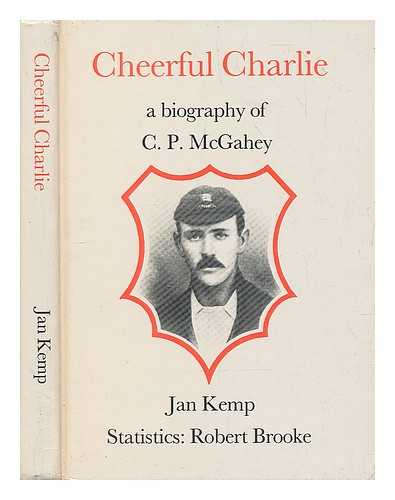 KEMP, JAN - Cheerful Charlie : a biography of C. P. McGahey : the Essex player