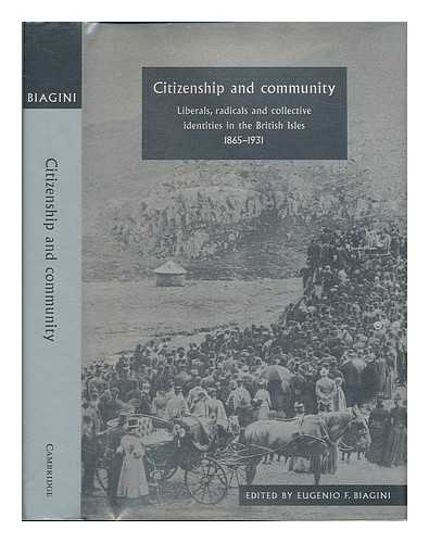 BIAGINI, EUGENE F. - Citizenship and community : liberals, radicals, and collective identities in the British Isles, 1865-1931