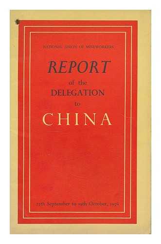 NATIONAL UNION OF MINEWORKERS - Report of the delegation to China, 27th September to 19th October, 1956