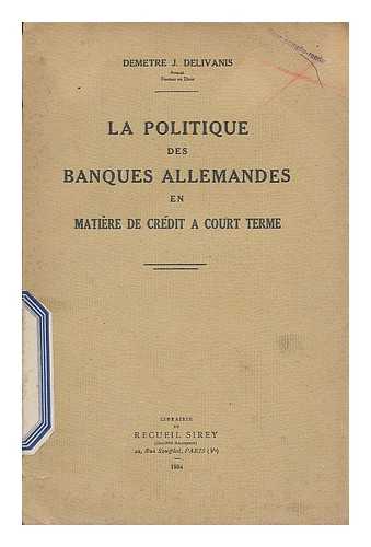 DELIVANIS, DIMITRIOS J. (1909-) - La politique des banques allemandes en matiere de credit a court terme