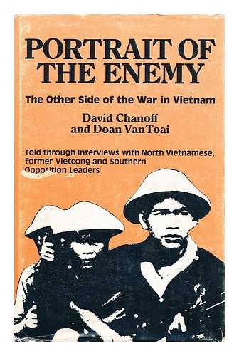 CHANOFF, DAVID - Portrait of the Enemy The Other Side of the War in Vietnam Told through Interviews with North Vietnamese, Former Vietcong and Southern Opposition Leaders