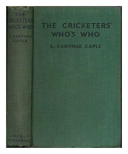 CAPLE, SAMUEL CANYNGE - The cricketers' who's who / compiled by S. Canynge Caple