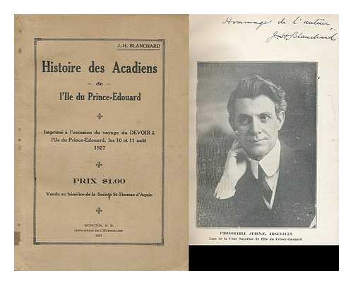 BLANCHARD, J.-H. - Histoire des Acadiens de l'Ile du Prince-Edouard : imprime a l'occasion du voyage du devoir a l'Ile du Prince-Edouard, les 10 et 11 aout 1927
