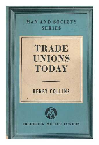 COLLINS, HENRY (1918-) - Trade unions today