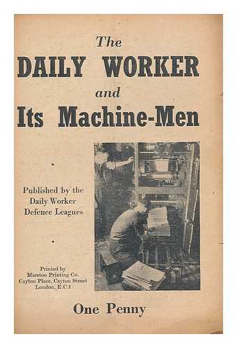 DAILY WORKER DEFENCE LEAGUE (LONDON) - The daily worker and its machine-men