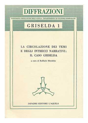 LA CIRCOLAZIONE DEI TEMI E DEGLI INTRECCI NARRATIVI (1986 DEC : AQUILA, ITALY).. MORABITO, RAFFAELE, ED. - La circolazione dei temi e degli intrecci narrativi : il caso Griselda : Convegno di studi : Papers