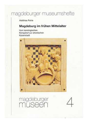 PUHLE, MATTHIAS - Magdeburg im fruhen Mittelalter : vom karolingischen Konigshof zur ottonischen Kaiserstadt