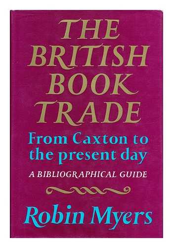 MYERS, ROBIN - The British Book Trade From Caxton to the Present Day - a Bibliographical Guide