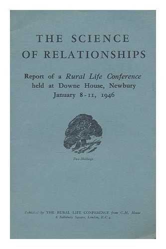 RURAL LIFE CONFERENCE (1946) - The science of relationships : report of a Rural Life Conference held at Downe House, Newbury, January 8-11, 1946