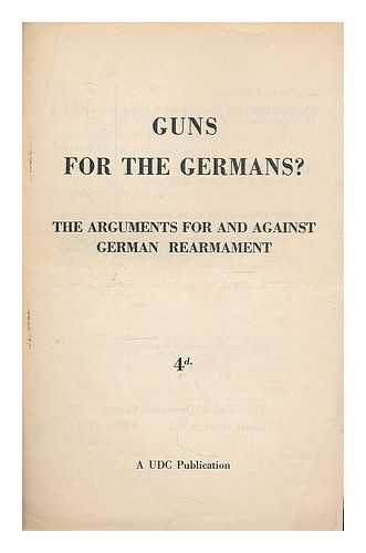 UNION OF DEMOCRATIC CONTROL - Guns for the Germans? The arguments for and against German rearmament