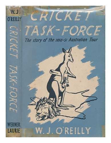 O'REILLY, WILLIAM JOSEPH (1905-?) - Cricket task-force : the story of the 1950-51 Australian tour