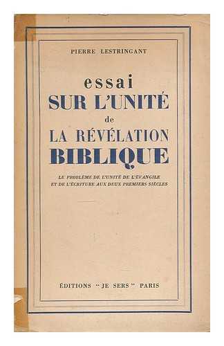 LESTRINGANT, PIERRE - Essai sur l'unite de la revelation biblique : le probleme de l'unite de l'Evangile et de l'Ecriture aux deux premiers siecles