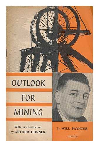 PAYNTER, WILL. COMMUNIST PARTY OF GREAT BRITAIN - Outlook for mining / Will Paynter; with an introduction by Arthur Horner