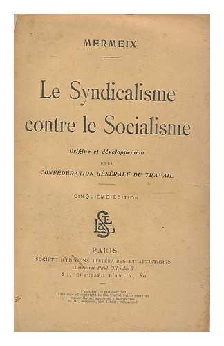 MERMEIX - Le syndicalisme contre le socialisme : origine et developpementde la Confederation generale du travail / Mermeix