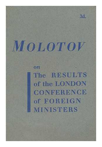 MOLOTOV, VYACHESLAV MIKHAYLOVICH (1890-1986) - V.M. Molotov on the results of the London conference of foreign ministers : statement to Soviet Press representatives December 31, 1947